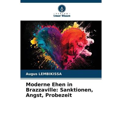 Moderne Ehen in Brazzaville: Sanktionen, Angst, Probezeit, Taschenbuch von Augus Lembikissa, Verlag Unser Wissen