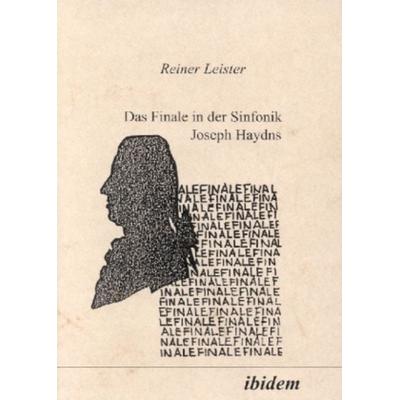 Das Finale in der Sinfonik Joseph Haydns, Gebundene Ausgabe von Reiner Leister, Ibidem, 978-3-932602-86-3
