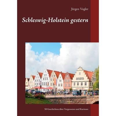 Schleswig-Holstein gestern, Taschenbuch von Jürgen Vogler, BoD – Books on Demand, 978-3-7534-2752-2