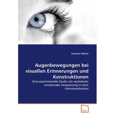 Augenbewegungen bei visuellen Erinnerungen und Konstruktionen, Taschenbuch von Susanne Hübner, VDM, 978-3-8364-4436-1