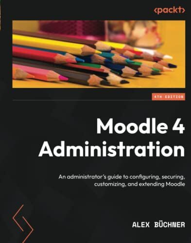 Alex Buchner - Moodle 4 Administration: An administrator's guide to configuring, securing, customizing, and extending Moodle, 4th Edition - Preis vom 09.10.2026 07:28:09 h