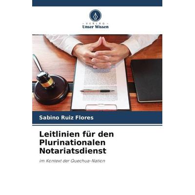 Leitlinien für den Plurinationalen Notariatsdienst, Taschenbuch von Sabino Ruiz Flores, Verlag Unser Wissen, 978-620-6-49943-5