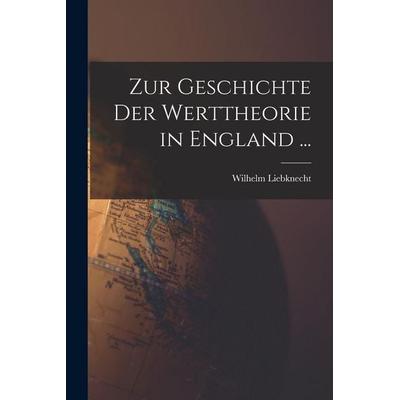 Zur Geschichte Der Werttheorie in England ..., Taschenbuch von Wilhelm Liebknecht, Legare Street Press, 978-1-01-844692-9