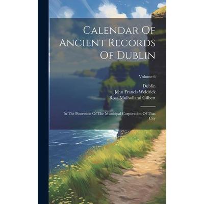 Calendar Of Ancient Records Of Dublin: In The Possession Of The Municipal Corporation Of That City; Volume 6, Gebundene Ausgabe von Dublin, Creative