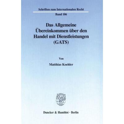 Das Allgemeine Übereinkommen über den Handel mit Dienstleistungen (GATS)., Taschenbuch von Matthias Koehler, Duncker & Humblot, 978-3-428-09264-2