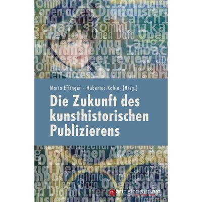 Die Zukunft des kunsthistorischen Publizierens, Taschenbuch von , Arthistoricum.net, 978-3-948466-74-9