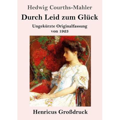 Durch Leid zum Glück (Großdruck), Taschenbuch von Hedwig Courths-Mahler, Henricus - Edition Deutsche Klassik, 978-3-8478-5469-2
