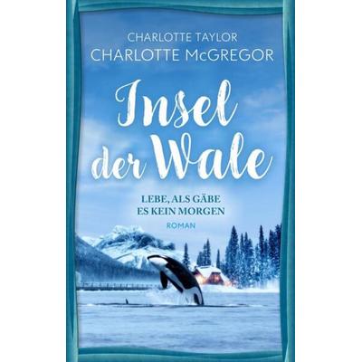 Insel der Wale - Lebe, als gäbe es kein Morgen, Taschenbuch von Charlotte McGregor,Charlotte Taylor, Autorinnen-WG, 978-3-910843-05-9