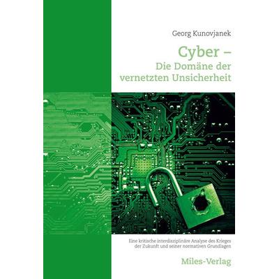 Cyber - Die Domäne der vernetzten Unsicherheit, Gebundene Ausgabe von Georg Kunovjanek, Miles-Verlag, 978-3-96776-040-8
