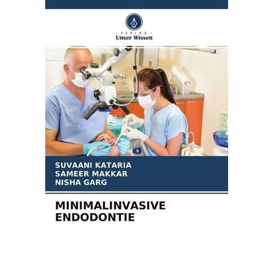 Minimalinvasive Endodontie, Taschenbuch von Suvaani Kataria,Sameer Makkar,Nisha Garg, Verlag Unser Wissen, 978-620-4-09002-3