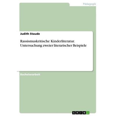 Rassismuskritische Kinderliteratur. Untersuchung zweier literarischer Beispiele, Taschenbuch von Judith Staude, GRIN, 978-3-668-67087-7