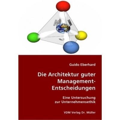 Die Architektur guter Management-Entscheidungen, Taschenbuch von Guido Eberhard, VDM, 978-3-8364-2390-8