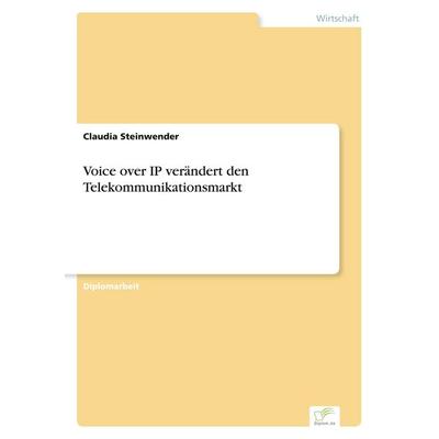 Voice over IP verändert den Telekommunikationsmarkt, Taschenbuch von Claudia Steinwender, GRIN, 978-3-8386-7005-8
