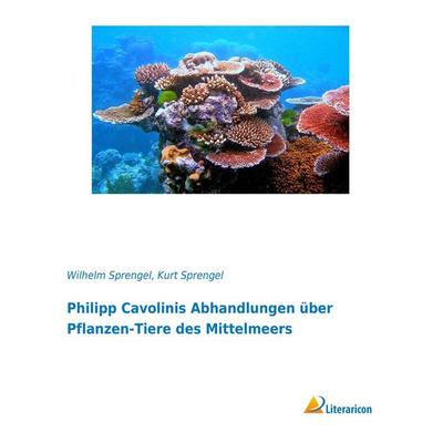 Philipp Cavolinis Abhandlungen über Pflanzen-Tiere des Mittelmeers, Taschenbuch von Wilhelm Sprengel, Literaricon, 978-3-95697-899-9