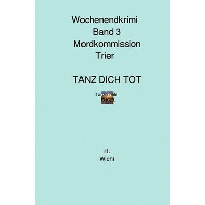 Mordkommission Trier Neuauflage / Mordkommission Trier Band 3 TANZ DICH TOT, Taschenbuch von H. Katharina Wicht, Epubli, 978-3-8190-7792-0