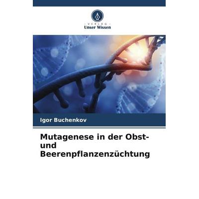 Mutagenese in der Obst- und Beerenpflanzenzüchtung, Taschenbuch von Igor Buchenkov, Verlag Unser Wissen, 978-620-5-67758-2