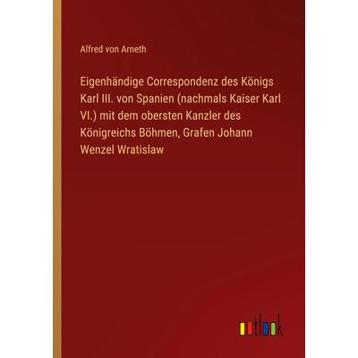 Eigenhändige Correspondenz des Königs Karl III. von Spanien (nachmals Kaiser Karl VI.) mit dem obersten Kanzler des Königreichs Böhmen, Grafen Johann