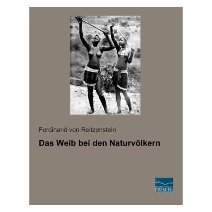 Fachbuchverlag Das Weib bei den Naturvölkern (Deutsch, Softcover, Ferdinand von Reitzenstein) (7974250)