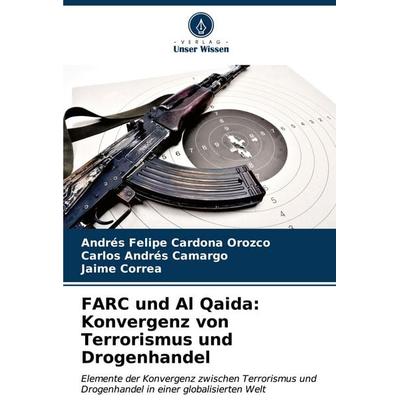 FARC und Al Qaida: Konvergenz von Terrorismus und Drogenhandel, Taschenbuch von Andrés Felipe Cardona Orozco,Carlos Andrés Camargo,Jaime Correa,