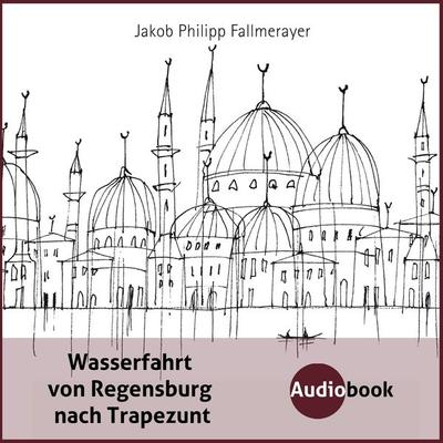 Wasserfahrt von Regensburg nach Trapezunt - Jakob Philipp Fallmerayer, Audio, 9788872837801