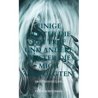 Einige Geister die ich traf und andere Geister die mich verfolgten, Taschenbuch von John Kendrick Bangs, Bookmundo Direct, 978-94-036-6316-6