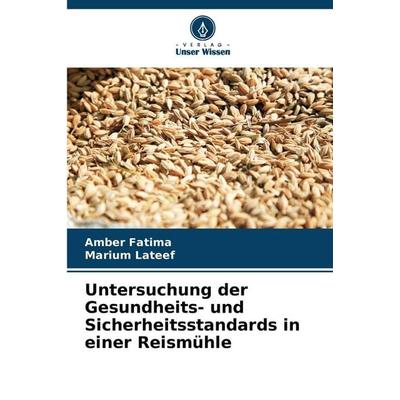 Untersuchung der Gesundheits- und Sicherheitsstandards in einer Reismühle, Taschenbuch von Amber Fatima,Marium Lateef, Verlag Unser Wissen,