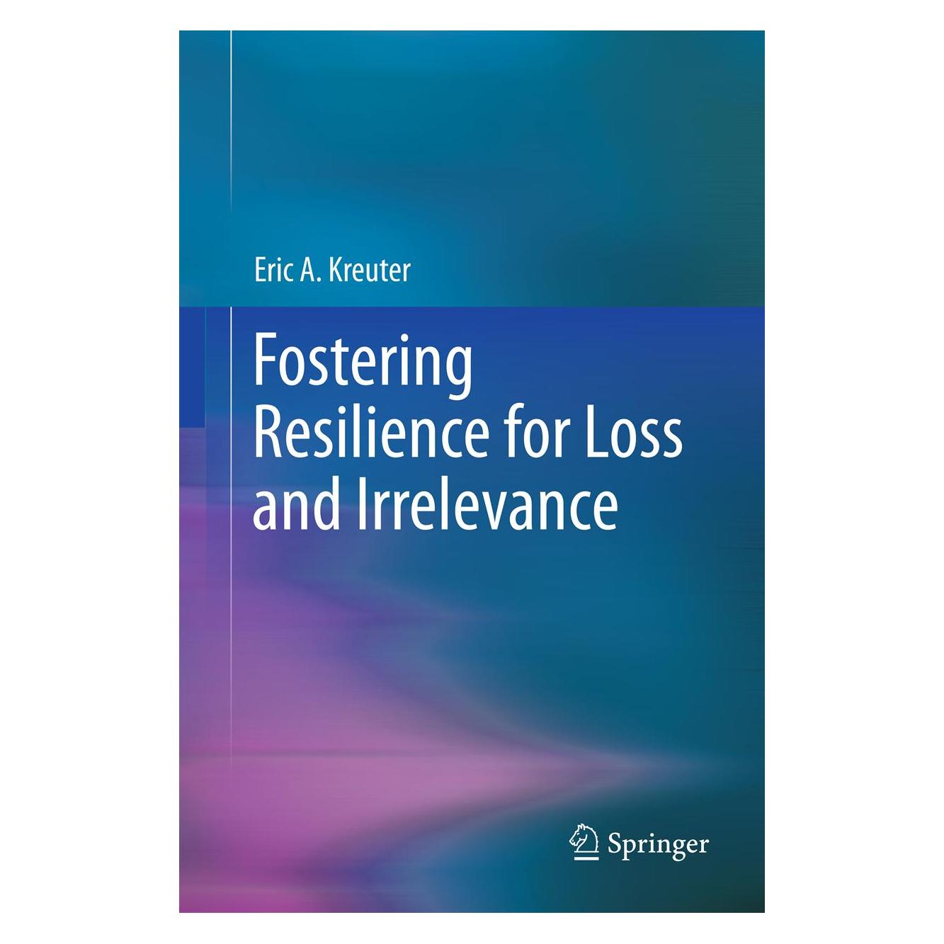 Springer Fostering Resilience for Loss and Irrelevance (Englisch, Hardcover, Eric A Kreuter, Eric A. Kreuter) (9781461457725)