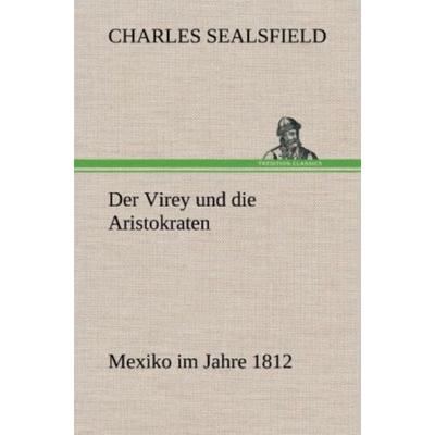 Der Virey und die Aristokraten, Gebundene Ausgabe von Charles Sealsfield, Tredition, 978-3-8472-6699-0