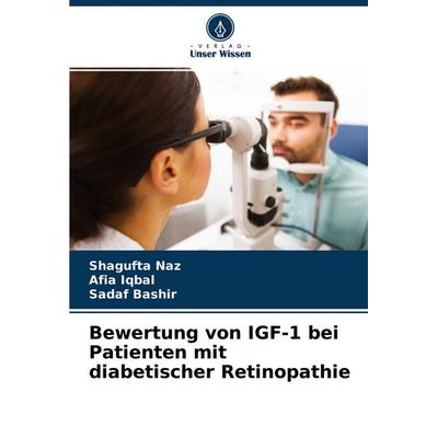 Bewertung von IGF-1 bei Patienten mit diabetischer Retinopathie, Taschenbuch von Shagufta Naz,Afia Iqbal,Sadaf Bashir, Verlag Unser Wissen,