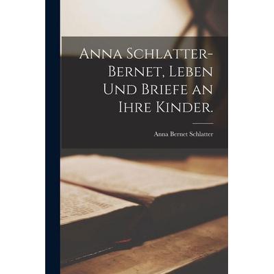 Anna Schlatter-Bernet, Leben und Briefe an ihre Kinder., Taschenbuch von Anna Bernet Schlatter, Legare Street Press, 978-1-01-739105-3