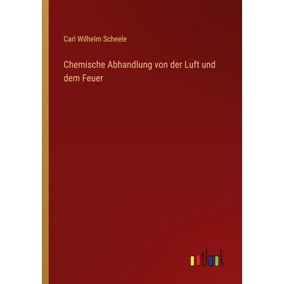 Chemische Abhandlung von der Luft und dem Feuer, Taschenbuch von Carl Wilhelm Scheele, Outlook, 978-3-368-60550-6