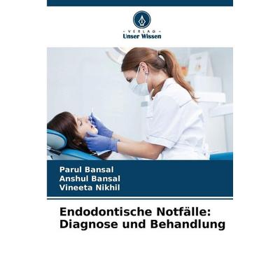 Endodontische Notfälle: Diagnose und Behandlung, Taschenbuch von Parul Bansal,Anshul Bansal,Vineeta Nikhil, Verlag Unser Wissen, 978-620-9-36944-5