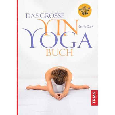 Das große Yin-Yoga-Buch, Taschenbuch von Bernie Clark, TRIAS, 978-3-432-10551-2