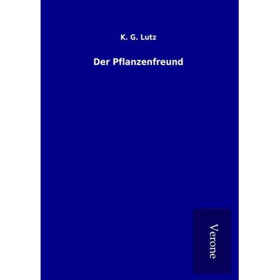 Der Pflanzenfreund, Gebundene Ausgabe von K. G. Lutz, BoD - Books on Demand