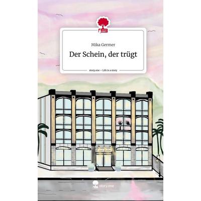 Der Schein, der trügt. Life is a Story - story.one, Gebundene Ausgabe von Mika Germer, Storylution, 978-3-7115-5083-5