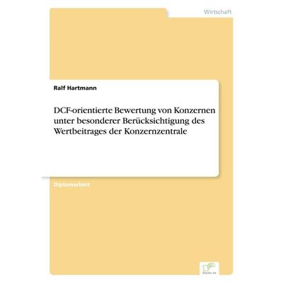 DCF-orientierte Bewertung von Konzernen unter besonderer Berücksichtigung des Wertbeitrages der Konzernzentrale, Taschenbuch von Ralf Hartmann, GRIN,