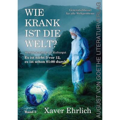 Wie krank ist die Welt? Bd. 3, Taschenbuch von Xaver Ehrlich, Frankfurter Literaturverlag, 978-3-8372-2967-7