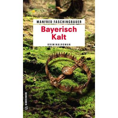 Bayerisch Kalt, Taschenbuch von Manfred Faschingbauer, Gmeiner-Verlag, 978-3-8392-2287-4