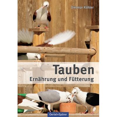 Tauben - Ernährung und Fütterung, Gebundene Ausgabe von Dietmar Köhler, Oertel u. Spörer, 978-3-88627-634-9