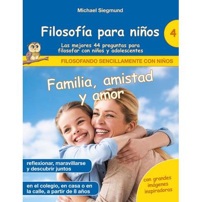 Filosofía para niños: Familia, amistad y amor. Las mejores 44 preguntas para filosofar con niños y adolescentes, Taschenbuch von Michael Siegmund, BoD