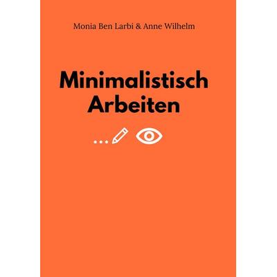 Minimalistisch Arbeiten, Taschenbuch von Monia Ben Larbi,Anne Wilhelm, Tredition, 978-3-347-89779-3
