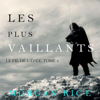 Les Plus Vaillants: Le fil de l'épée; tome 2 - Morgan Rice, Audio, 9781094318660