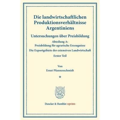 Die landwirtschaftlichen Produktionsverhältnisse Argentiniens., Taschenbuch von Ernst Pfannenschmidt, Duncker & Humblot, 978-3-428-17435-5