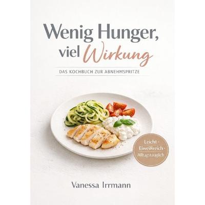 Wenig Hunger, viel Wirkung Das Kochbuch zur Abnehmspritze, Taschenbuch von Vanessa Irrmann, Epubli, 978-3-565-40550-3