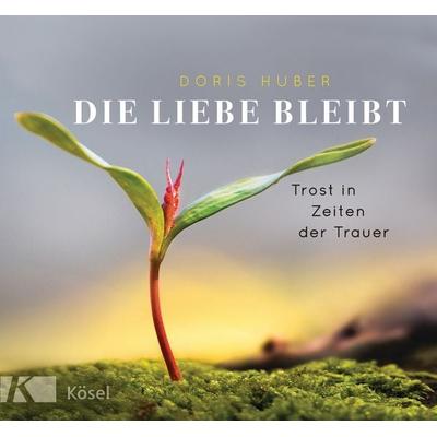 Die Liebe bleibt, Gebundene Ausgabe von Doris Huber, Kösel, 978-3-466-37242-3
