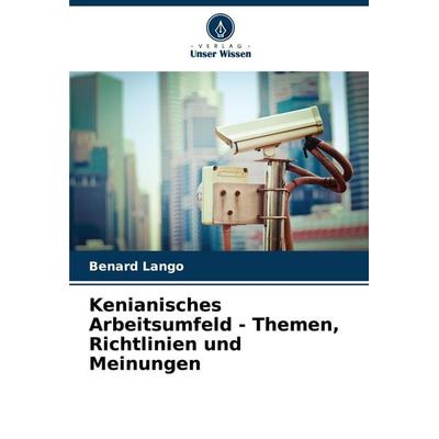 Kenianisches Arbeitsumfeld - Themen, Richtlinien und Meinungen, Taschenbuch von Benard Lango, Verlag Unser Wissen, 978-620-7-94026-4