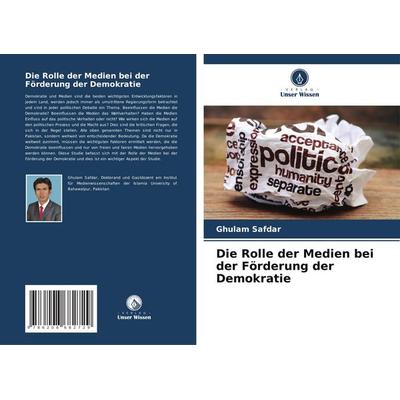 Die Rolle der Medien bei der Förderung der Demokratie, Taschenbuch von Ghulam Safdar, Verlag Unser Wissen, 978-620-8-68272-9
