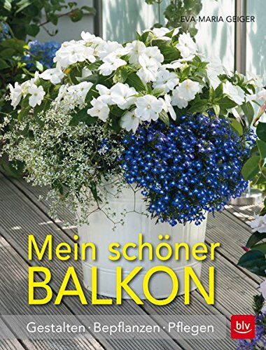 Eva-Maria Geiger - Mein schöner Balkon: Gestalten · Bepflanzen · Pflegen - Preis vom 19.10.2026 19:33:35 h