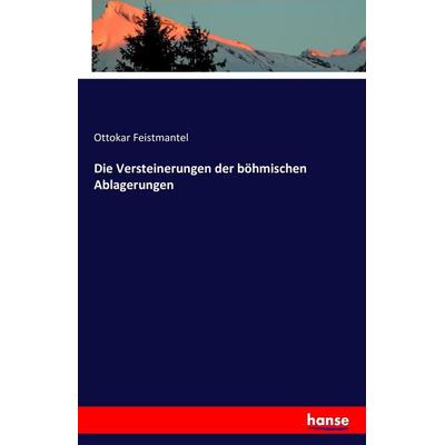 Die Versteinerungen der böhmischen Ablagerungen, Taschenbuch von Ottokar Feistmantel, Hansebooks, 978-3-7411-6013-4