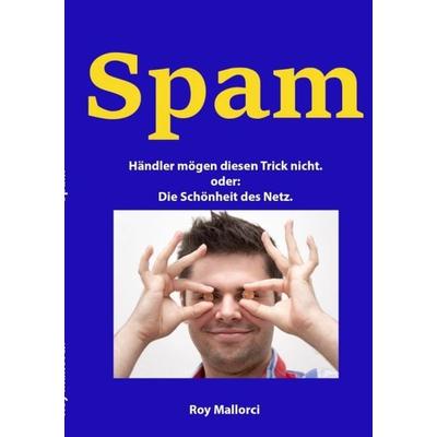 Spam, Taschenbuch von Roy Mallorci, Epubli, 978-3-7375-8556-9